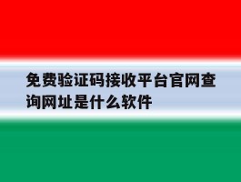 免费验证码接收平台官网查询网址是什么软件的简单介绍